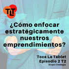Episodio 8: ¿Cómo enfocar estratégicamente nuestros emprendimientos? Toca La Tablet. Temporada 2.