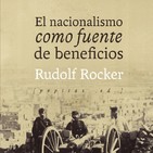 La Nevera Vol.27: El nacionalismo como fuente de beneficios. Rudolf Rocker