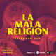 La Mala Religión - Episodio #17