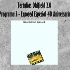 Tertulias Oldfield 2.0 - Programa 3 - Exposed Especial 40 Aniversario