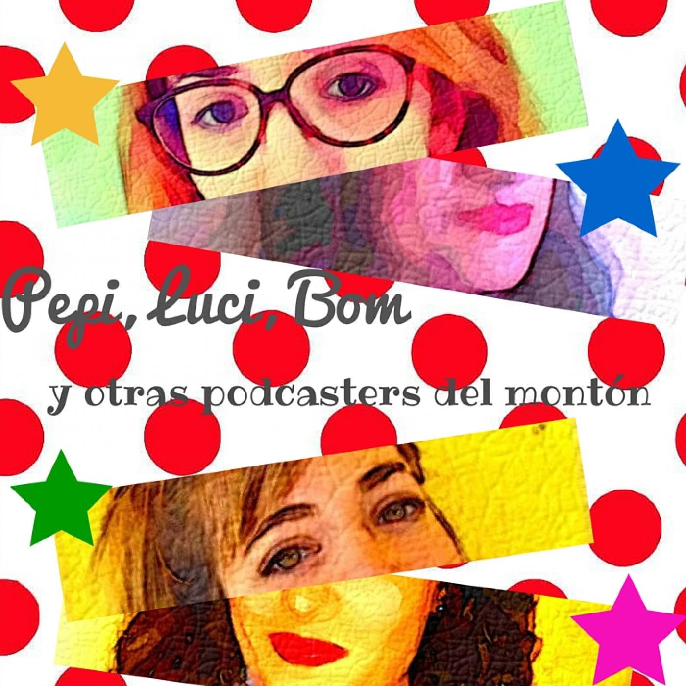 Pepi, Luci, Bom y otras podcasters del montón