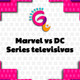 Marvel vs DC Series televisivas