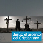 Jesús, el ascenso del cristianismo