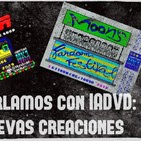 Entrevista: Hoy Charlamos con IADVD: Sus nuevas creaciones.