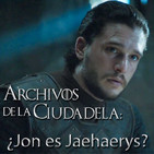 Los Archivos de la Ciudadela (17/06/2017): ¿Jon es Jaehaerys?