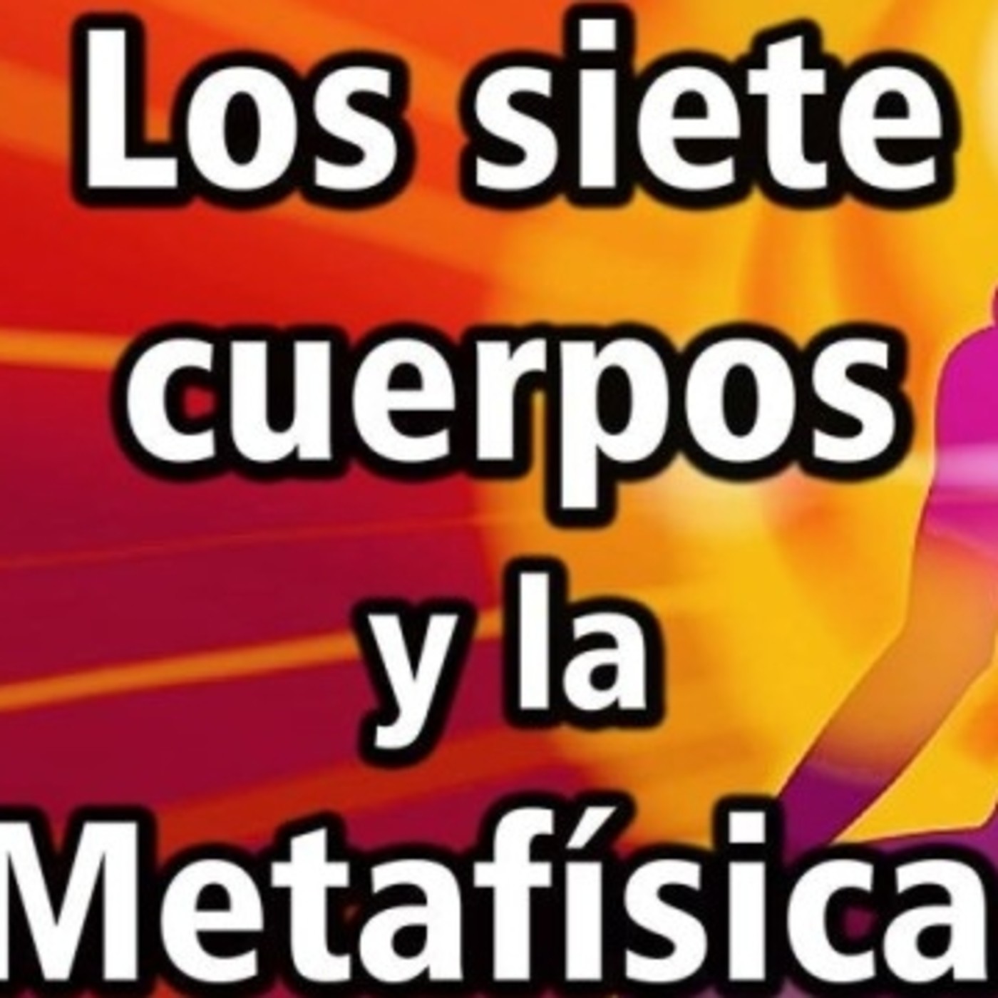 Los siete cuerpos y la Metafísica (Vídeo y podcast) episode artwork