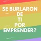 Se burlaron de ti por emprender ?