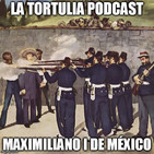 La Tortulia #124 - Maximiliano I de México