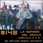 #148 LA SOMBRA DEL ÁGUILA (Capitulos 4 y 5) de Arturo Pérez Reverte