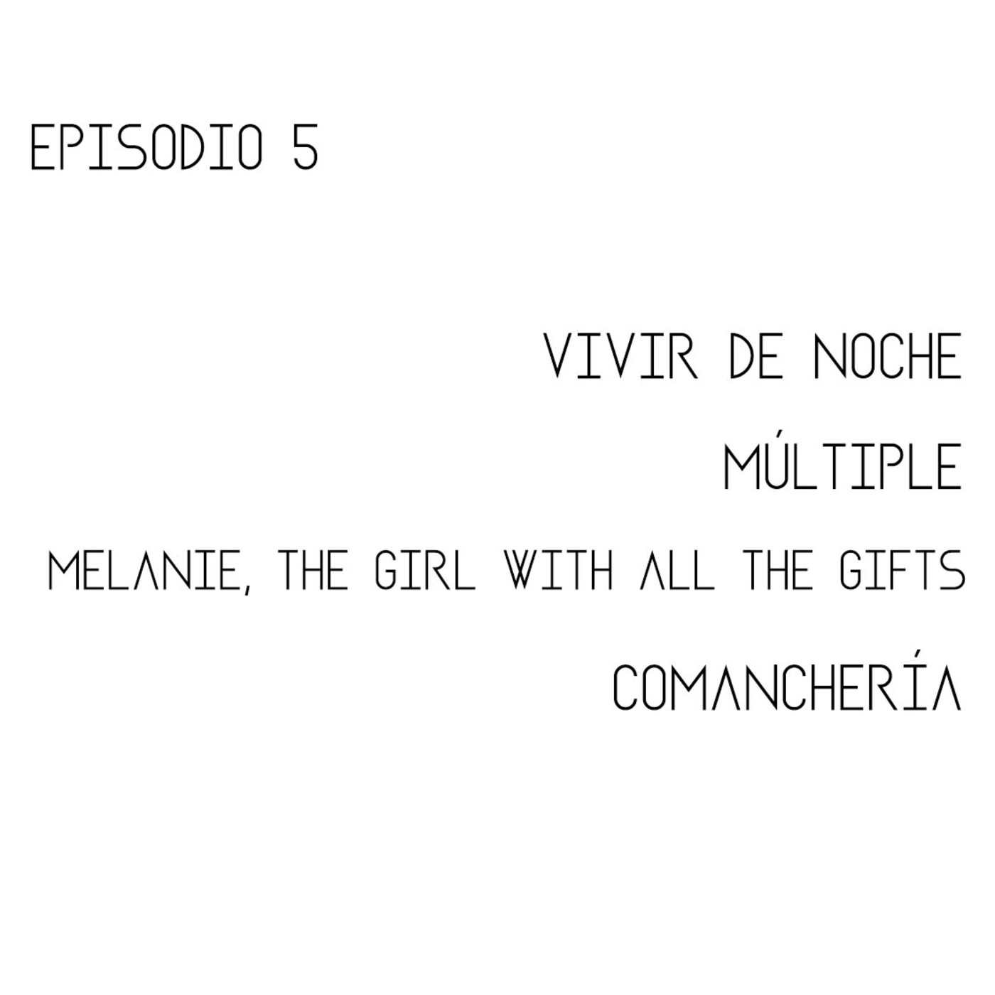 Episodio 1x05: Vivir de noche, Múltiple, Melanie (The girl with all the gifts) y Comanchería