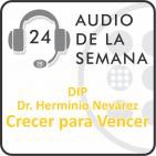 AUDIO SEMANA 24 - DIP Dr Herminio Nevárez - Crecer para Vencer