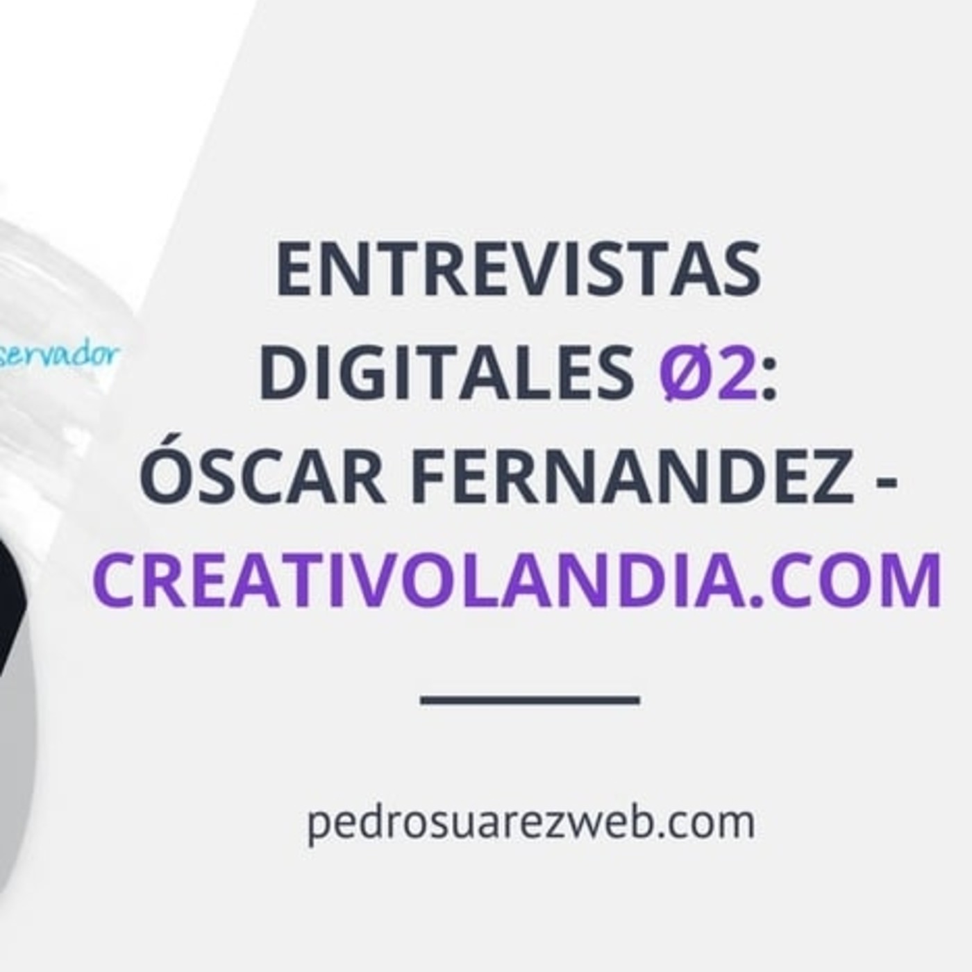 Entrevistas Digitales Ø2: Diseñando para convertir. Óscar Fernández de creativolandia.com