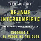 Dejame Interrumpirte - Episodio 8 - El verde de tus ojos.