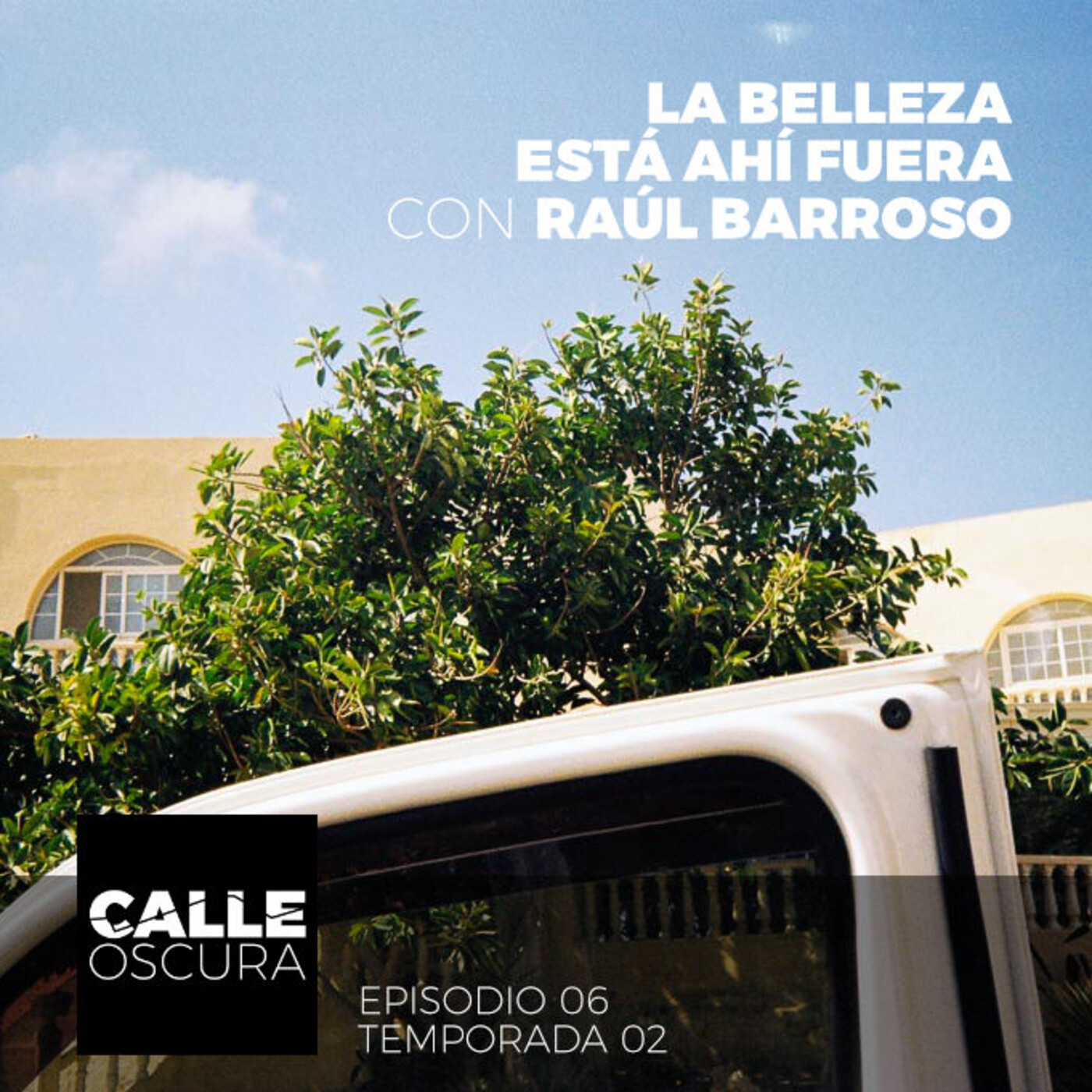 Calle Oscura 18: La Belleza está ahí Fuera con Raúl Barroso [E06T02]