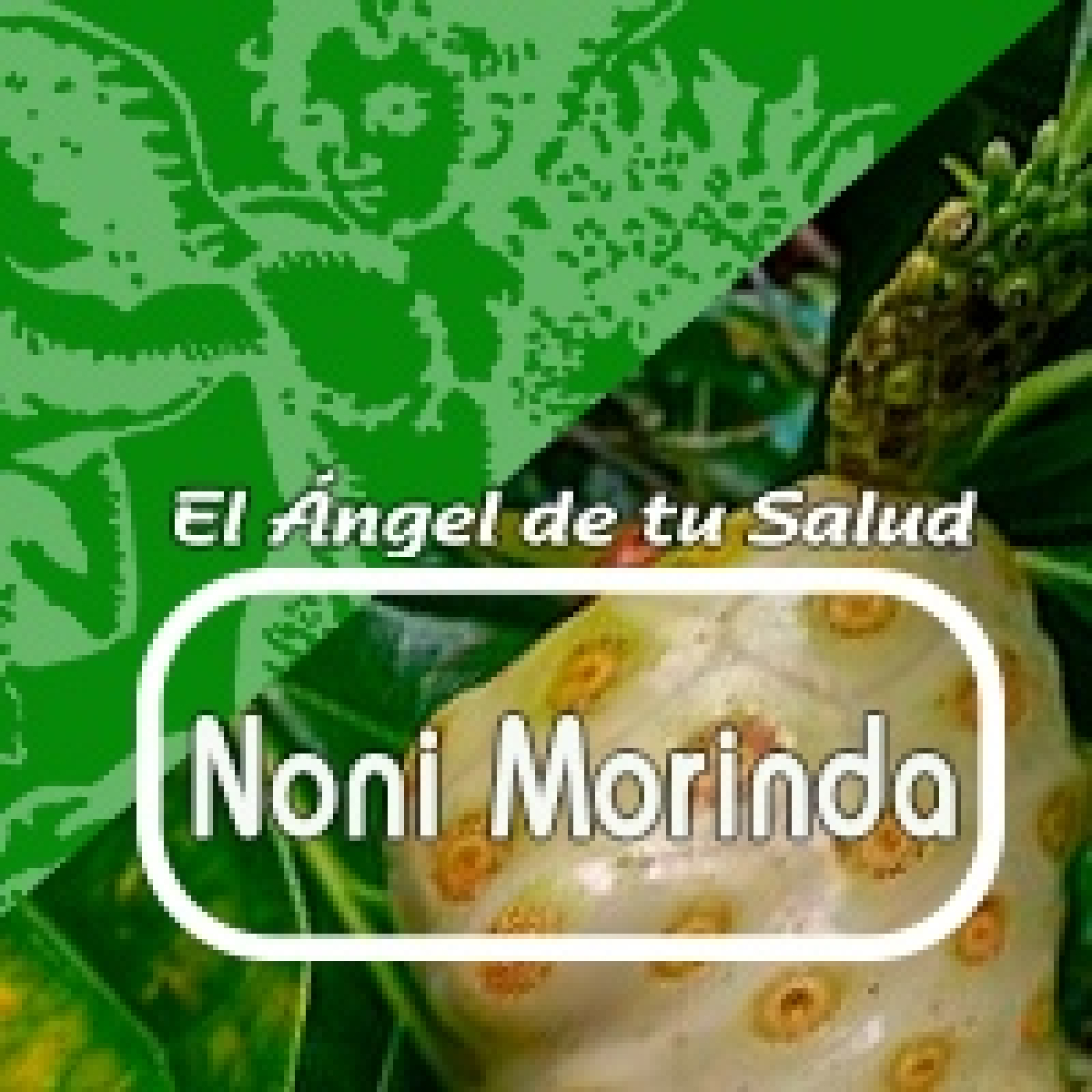 El Angel de tu Salud - NONI MORINDA*