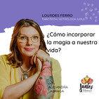 Ep. 058 - Cómo incorporar la magia a nuestra vida con Lourdes Ferro