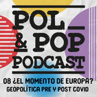 Pol&Pop 08. ¿El momento de Europa? Geopolítica pre y post COVID