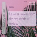 #4 Episodio 4: Qué son las creencias y cómo afectan a tus emociones