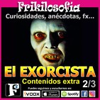 2x14. EL EXORCISTA 2/3 - CONTENIDOS EXTRA. William Friedkin, Mike Oldfield, Pazuzu. Frikilosofía