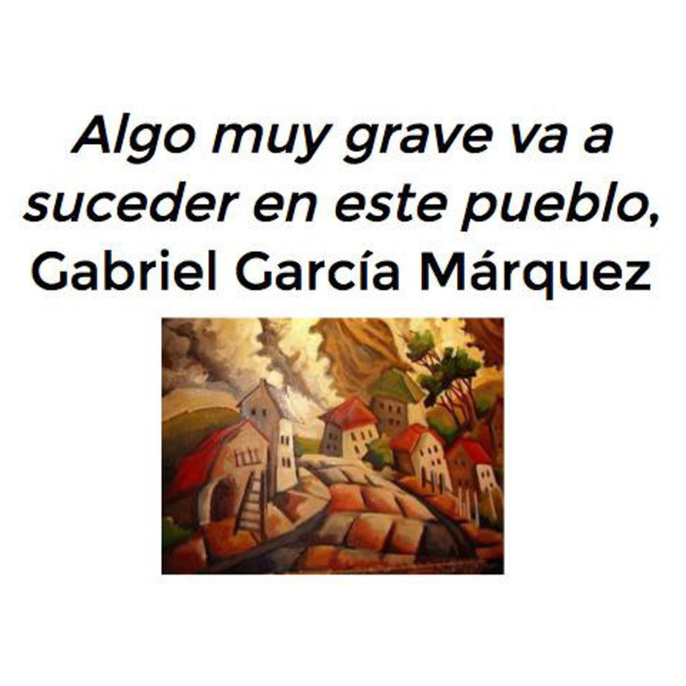 "Algo muy grave va a suceder en este pueblo", de Gabriel García Márquez