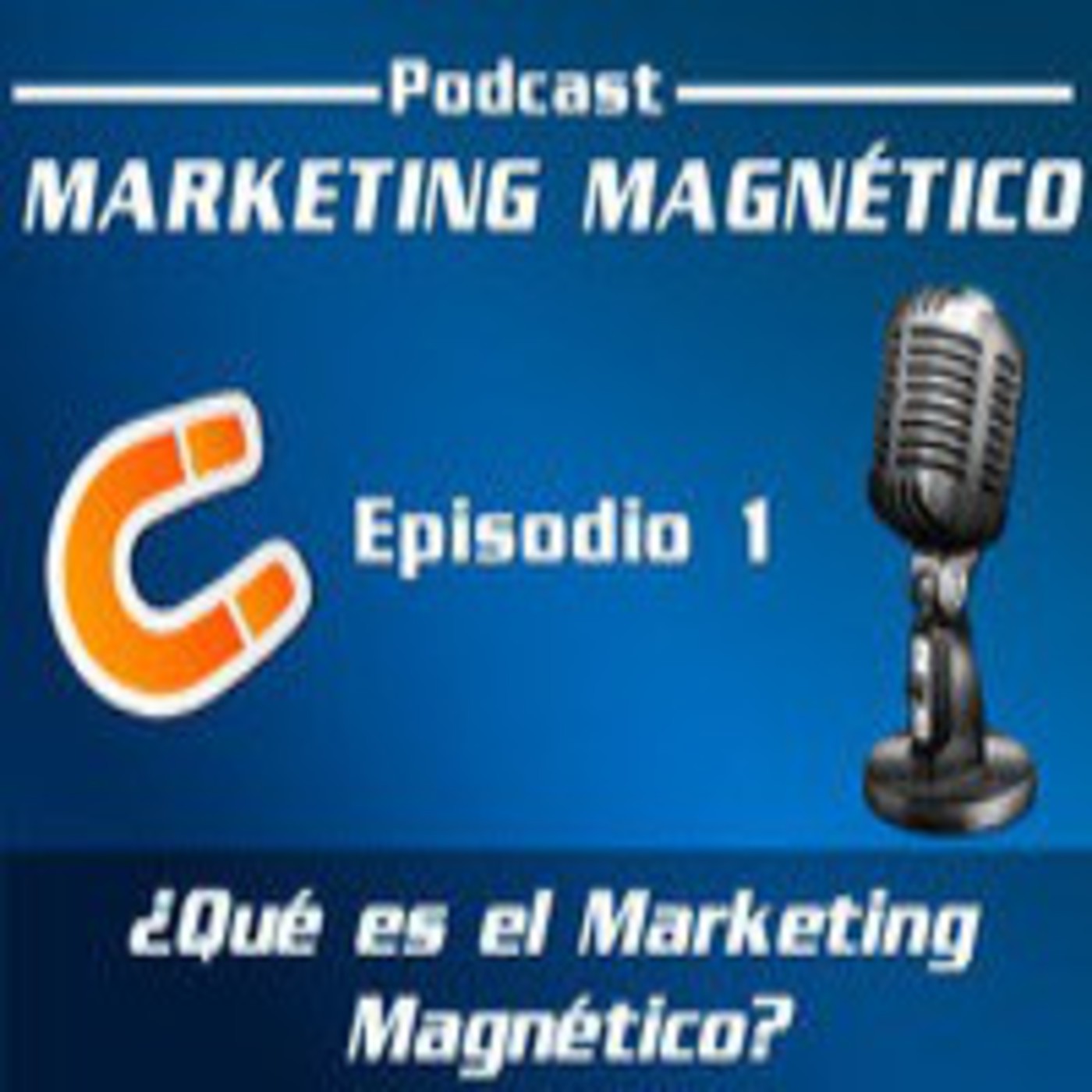 Marketing Magnético - Episodio 1 - ¿Qué es el Marketing Magnético?
