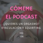 04. ¿Quieres un orgasmo? Eyaculación y Squirting