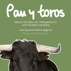 PAN Y TOROS: Breve historia del pensamiento antitaurino español