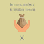 E32. Enciclopedia económica: En qué consiste el Liberalismo Económico?