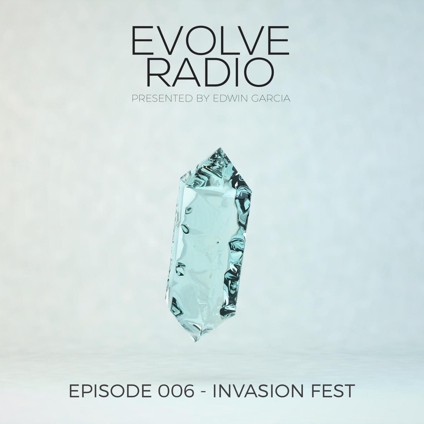 Evolve Radio Presented by Edwin Garcia Episode 006 - Invasion Fest