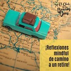 117.- ¡Reflexiones mindful de camino a un retiro!