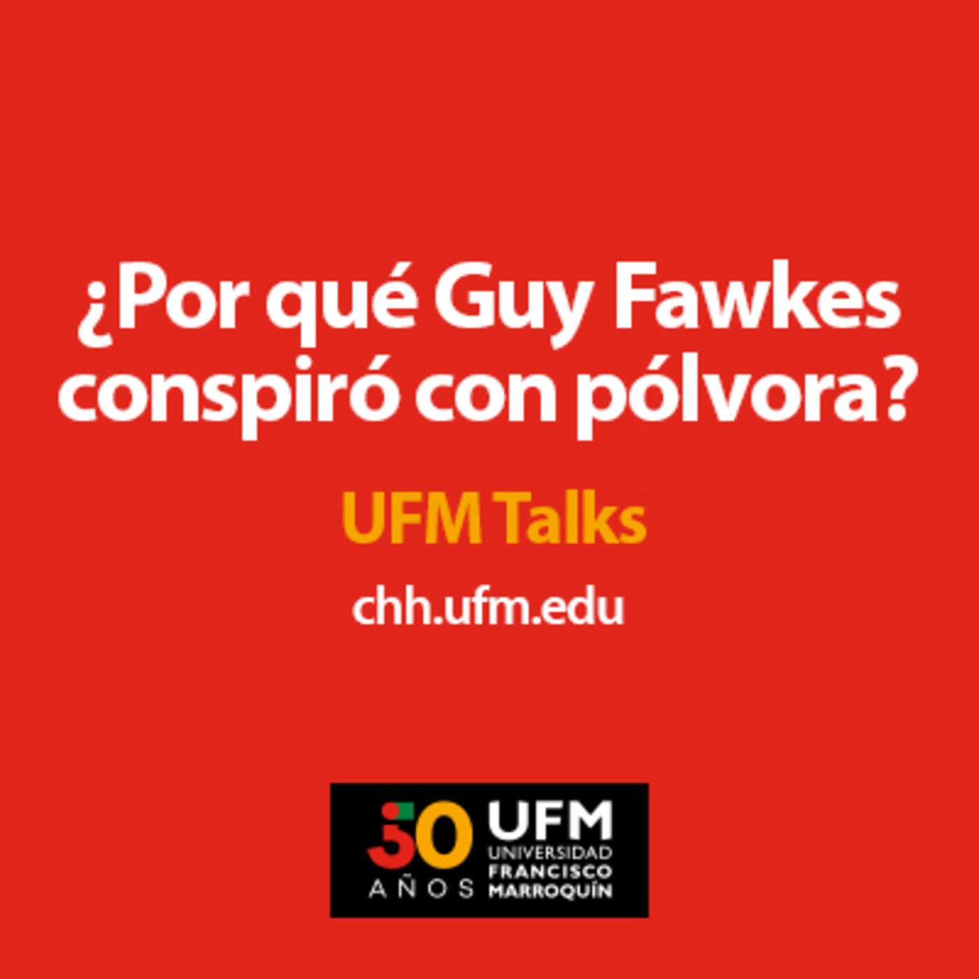 ¿Por qué Guy Fawkes conspiró con pólvora? | UFM Talks