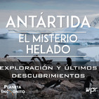 4x27 LA ANTÁRTIDA : El Misterio Helado - Exploración y últimos descubrimientos