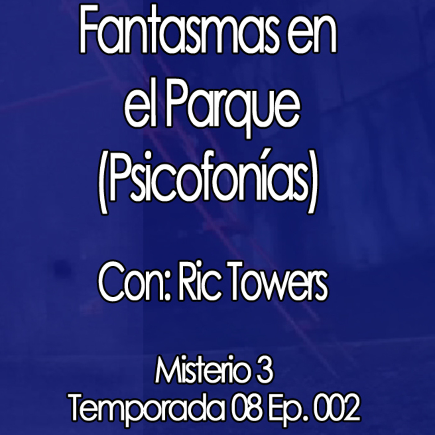 Misterio3 Fantasmas en el Parque (Psicofonías) con Ric Towers episode artwork