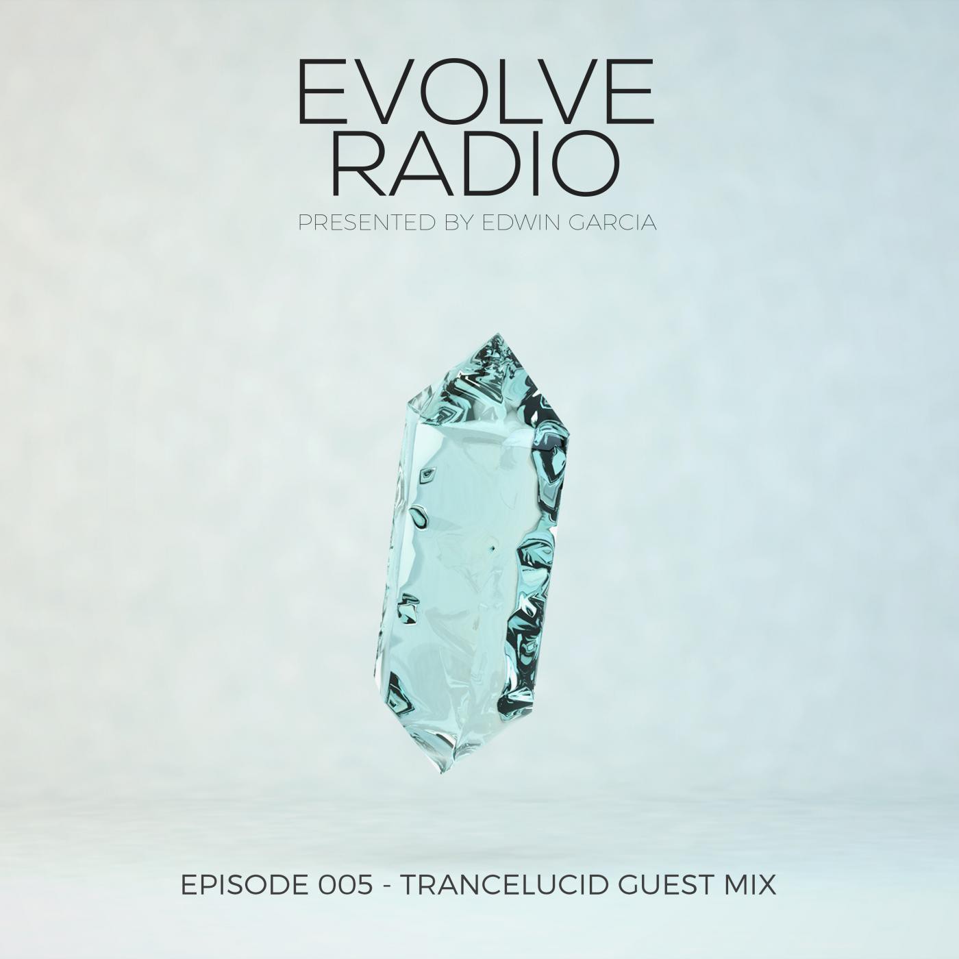 Evolve Radio Presented by Edwin Garcia Episode 005 - Trancelucid Guest Mix