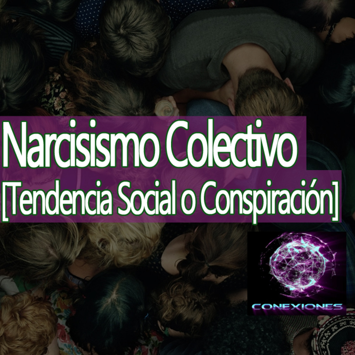 Conexiones Narcisismo Colectivo [Tendencia Social o Conspiración] episode artwork