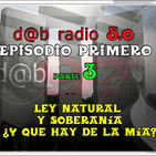 d@b radio 5.0 Episodio 1 - Ley Natural y Soberanía ¿Que hay de la mía? Parte 3º "Empieza lo interesante"