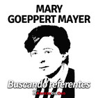 El Abrazo del Oso - 'Buscando Referentes': Mary Goeppert Mayer