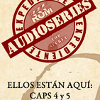 Expediente Audioseries - Ellos están Aquí Capitulos 4 y 5