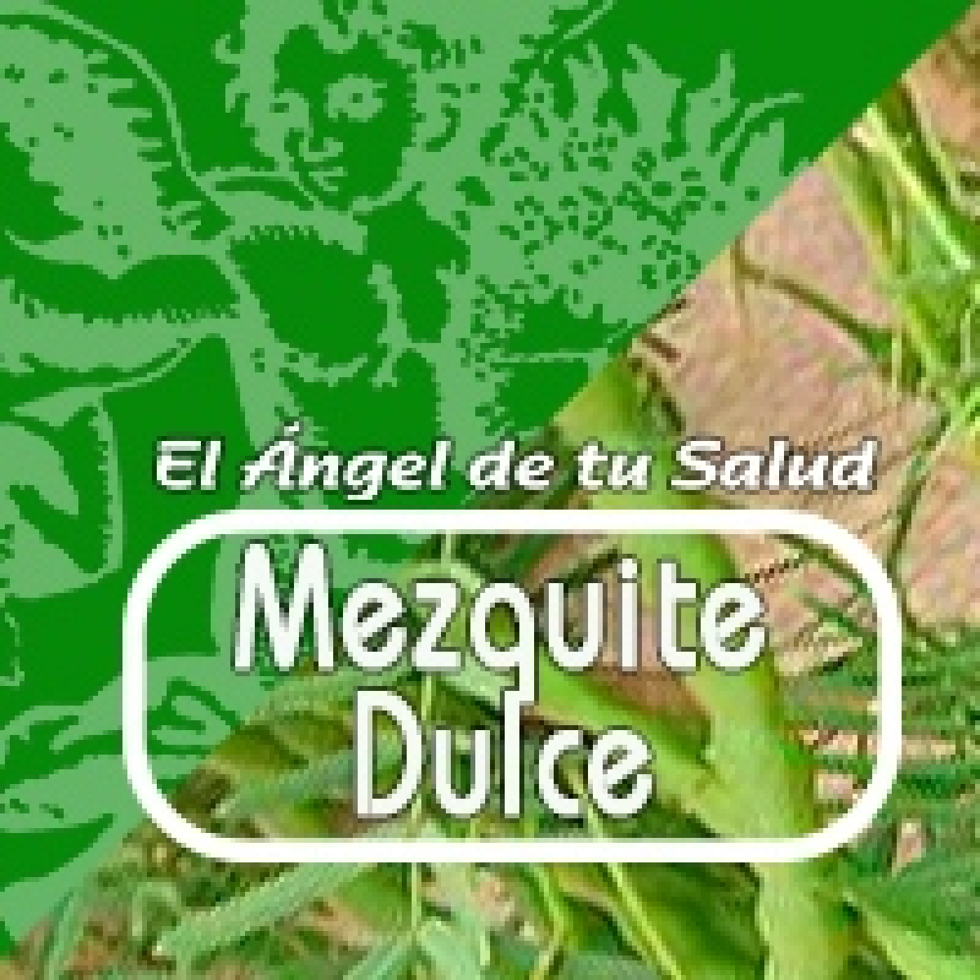 El Ángel de tu Salud - MEZQUITE DULCE***** episode artwork