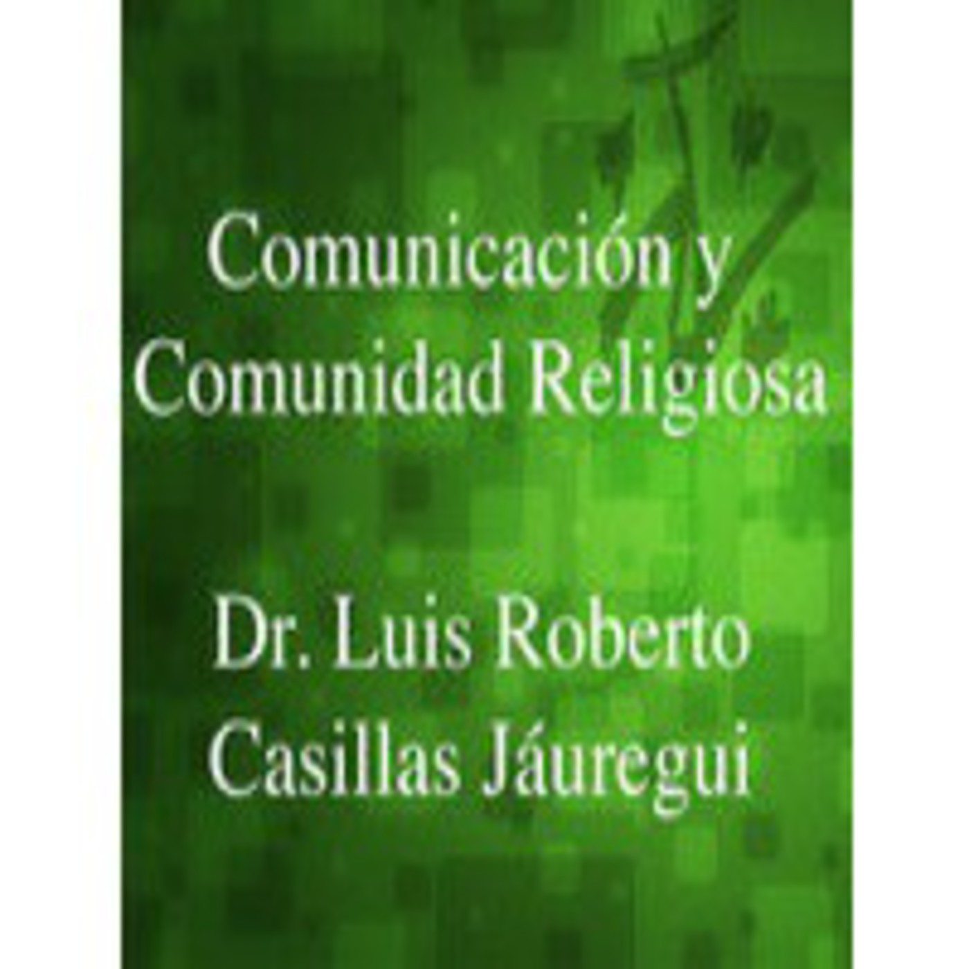06-1 Comunicacion y comunidad religiosa - Luis Roberto Casillas 06-1 Comunicacion y comunidad religiosa - Luis Roberto Casillas