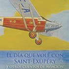 El día que volé con Saint-Exupéry y otros cuentos de aviación (1/2)