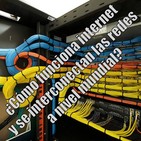 38 - ¿Cómo funciona internet y se interconectan las redes a nivel mundial?