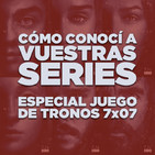 Cómo conocí a vuestras series - Especial Juego de Tronos 7x07