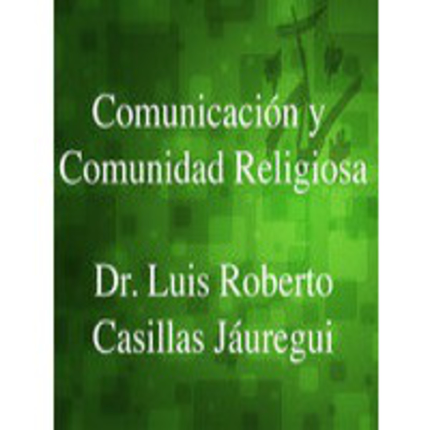 06-4 Comunicacion y comunidad religiosa - Luis Roberto Casillas 06-4 Comunicacion y comunidad religiosa - Luis Roberto Casillas