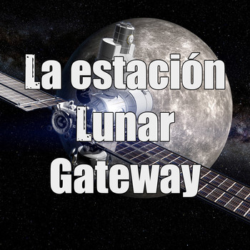 Astrobitácora - 2x17 - La estación Lunar Gateway