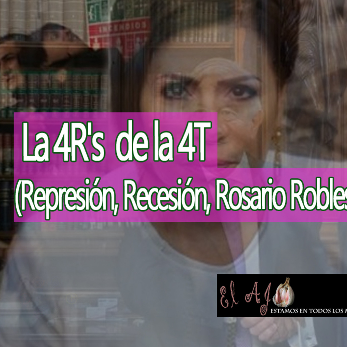 El Ajo La 4R's de la 4T (Represión, Recesión, Rosario Robles) episode artwork