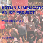 Kotlin & Implications in an IoT project - Mercedes Wyss
