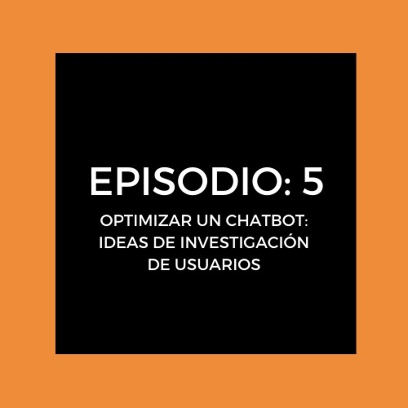 Episodio 5: Optimizar un chatbot: ideas de investigación de usuarios
