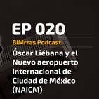 020 Óscar Liébana y el Nuevo aeropuerto internacional de Ciudad de México (NAICM)