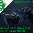 GAMELX FM 3x21 - Juegos a los que hay que jugar antes de morir